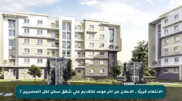 الانتهاء قريبًا.. الإعلان عن آخر موعد للتقديم على شقق سكن لكل المصريين 7